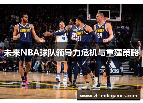 未来NBA球队领导力危机与重建策略