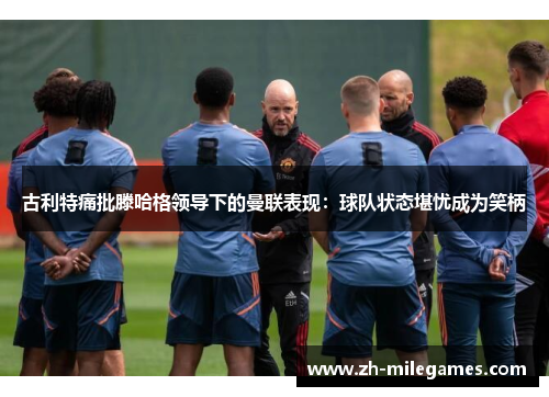 古利特痛批滕哈格领导下的曼联表现：球队状态堪忧成为笑柄