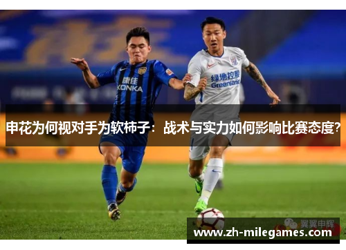 申花为何视对手为软柿子：战术与实力如何影响比赛态度？