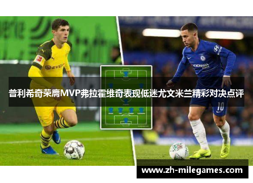 普利希奇荣膺MVP弗拉霍维奇表现低迷尤文米兰精彩对决点评