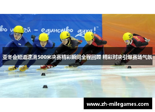 亚冬会短道速滑500米决赛精彩瞬间全程回顾 精彩对决引爆赛场气氛