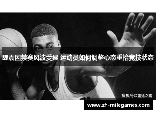 魏震因禁赛风波受挫 运动员如何调整心态重拾竞技状态