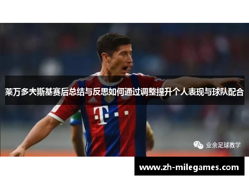 莱万多夫斯基赛后总结与反思如何通过调整提升个人表现与球队配合 莱万多夫斯基赛后总结与反思如何通过调整提升个人表现与球队配合