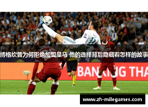 博格坎普为何拒绝加盟皇马 他的选择背后隐藏着怎样的故事