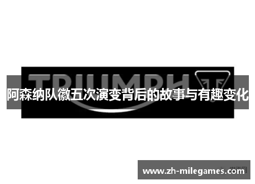 阿森纳队徽五次演变背后的故事与有趣变化 阿森纳队徽五次演变背后的故事与有趣变化