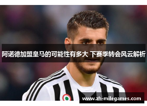 阿诺德加盟皇马的可能性有多大 下赛季转会风云解析 阿诺德加盟皇马的可能性有多大 下赛季转会风云解析